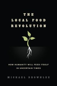 The Local Food Revolution Cover retrieved fromhttp://www.penguinrandomhouse.com/books/252877/the-local-food-revolution-by-michael-brownlee/9781623170004/